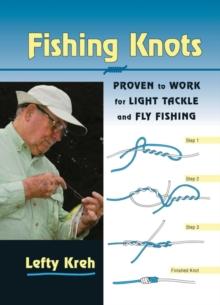 Fishing Knots : Proven to Work for Light Tackle and Fly Fishing