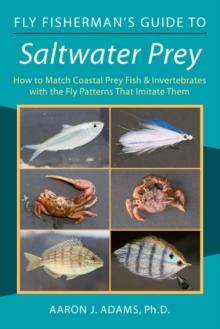 Fly Fisherman's Guide to Saltwater Prey : How to Match Coastal Prey Fish & Invertebrates with the Fly Patterns That Imitate Them