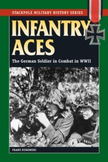 Infantry Aces : The German Soldier in Combat in WWII