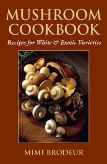 Mushroom Cookbook : Recipes for White & Exotic Varieties