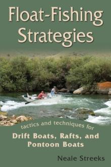 Float-Fishing Strategies : Tactics and Techniques for Drift Boats, Rafts, and Pontoon Boats