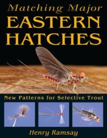 Matching Major Eastern Hatches : New Patterns for Selective Trout