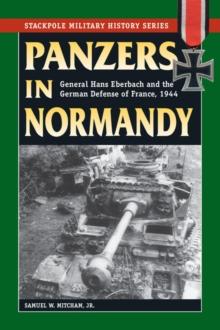 Panzers in Normandy : General Hans Eberbach and the German Defense of France, 1944