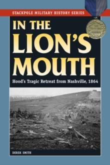 In the Lion's Mouth : Hood's Tragic Retreat from Nashville, 1864