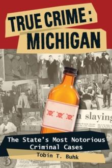 True Crime: Michigan : The State's Most Notorious Criminal Cases