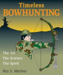 Timeless Bowhunting : The Art, The Science, The Spirit