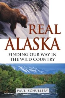 Real Alaska : Finding Our Way in the Wild Country