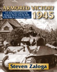 Armored Victory 1945 : U.S. Army Tank Combat in the European Theater from the Battle of the Bulge to Germany's Surrender