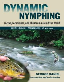 Dynamic Nymphing : Tactics, Techniques, and Flies from Around the World