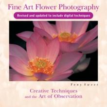 Fine Art Flower Photography : Creative Techniques and the Art of Observation