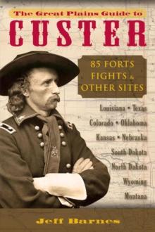 The Great Plains Guide to Custer : 85 Forts, Fights, & Other Sites