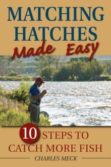 Matching Hatches Made Easy : 10 Steps to Catch More Fish