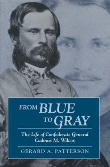 From Blue to Gray : The Life of Confederate General Cadmus M. Wilcox