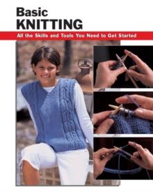 Basic Knitting : All the Skills and Tools You Need to Get Started