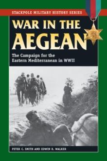 War in the Aegean : The Campaign for the Eastern Mediterranean in World War II