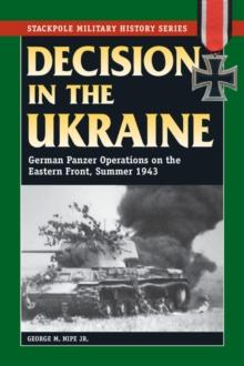 Decision in the Ukraine : German Panzer Operations on the Eastern Front, Summer 1943