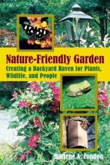 Nature-Friendly Garden : Creating a Backyard Haven for Animals, Plants, and People