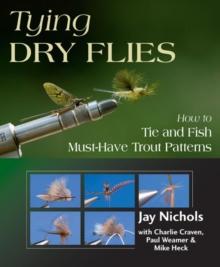 Tying Dry Flies : How to Tie and Fish Must-Have Trout Patterns