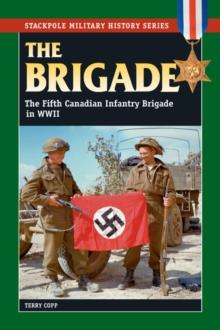 The Brigade : The Fifth Canadian Infantry Brigade in World War II