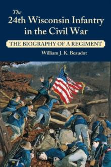 24th Wisconsin Infantry in the Civil War : The Biography of a Regiment