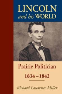 Lincoln and His World : Prairie Politician, 1834-1842