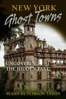 New York Ghost Towns : Uncovering the Hidden Past