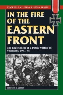 In the Fire of the Eastern Front : The Experiences of a Dutch Waffen-SS Volunteer, 1941-45