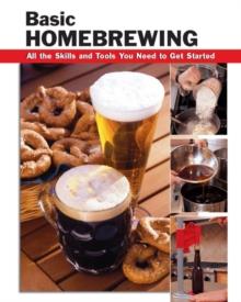 Basic Homebrewing : All the Skills and Tools You Need to Get Started