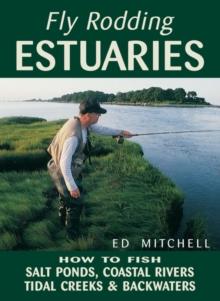 Fly Rodding Estuaries : How to Fish Salt Ponds, Coastal Rivers, Tidal Creeks, and Backwaters