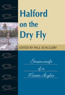 Halford on the Dry Fly : Streamcraft of a Master Angler