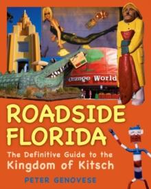 Roadside Florida : The Definitive Guide to the Kingdom of Kitsch