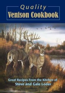 Quality Venison Cookbook : Great Recipes from the Kitchen of Steve and Gale Loder