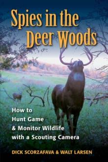 Spies in the Deer Woods : How to Hunt Game & Monitor Wildlife with a Scouting Camera