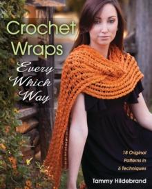 Crochet Wraps Every Which Way : 18 Original Patterns in 6 Techniques