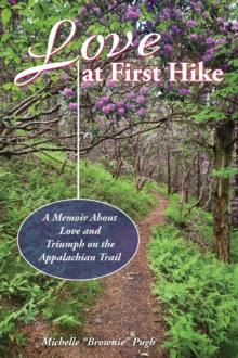 Love at First Hike : A Memoir About Love and Triumph on the Appalachian Trail