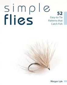 Simple Flies : 52 Easy-to-Tie Patterns that Catch Fish