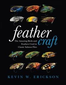 Feather Craft : The Amazing Birds and Feathers Used in Classic Salmon Flies