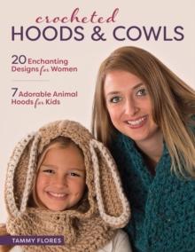 Crocheted Hoods and Cowls : 20 Enchanting Designs for Women 7 Adorable Animal Hoods for Kids