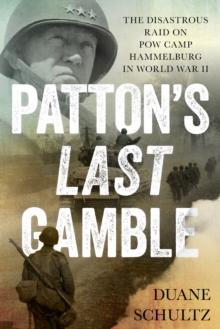 Patton's Last Gamble : The Disastrous Raid on POW Camp Hammelburg in World War II