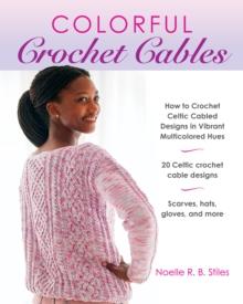 Colorful Crochet Cables : How to Crochet Celtic Cabled Designs in Vibrant Multicolored Hues