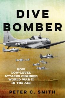 Dive Bomber : How Low-Level Attacks Changed World War II in the Air