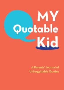 My Quotable Kid: A Parents Journal of Unforgettable Quotes