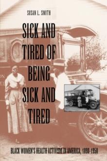 Sick and Tired of Being Sick and Tired : Black Women's Health Activism in America, 1890-1950