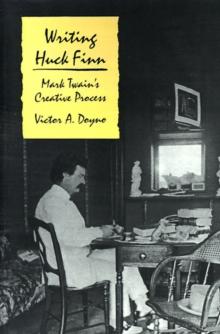 Writing "Huck Finn" : Mark Twain's Creative Process