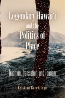 Legendary Hawai'i and the Politics of Place : Tradition, Translation, and Tourism