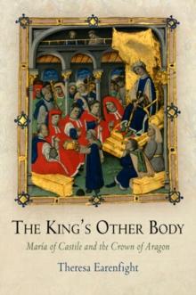 The King's Other Body : Maria of Castile and the Crown of Aragon