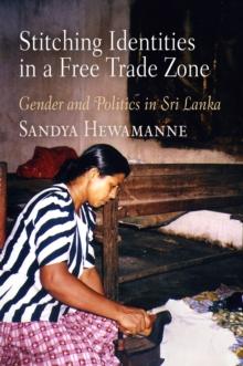 Stitching Identities in a Free Trade Zone : Gender and Politics in Sri Lanka