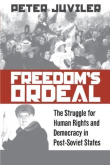 Freedom's Ordeal : The Struggle for Human Rights and Democracy in Post-Soviet States