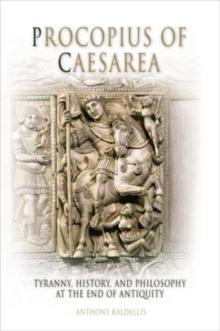 Procopius of Caesarea : Tyranny, History, and Philosophy at the End of Antiquity