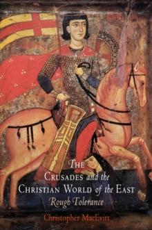 The Crusades and the Christian World of the East : Rough Tolerance